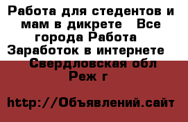 Работа для стедентов и мам в дикрете - Все города Работа » Заработок в интернете   . Свердловская обл.,Реж г.